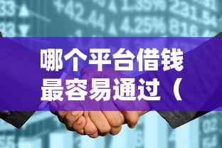 哪个平台借钱最容易通过（最新发布！）8个征信花了可以借钱的网贷软件