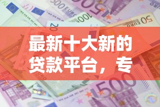 最新十大新的贷款平台,专治网贷平台哪个好下款 最新十大新的贷款平台,专治网贷平台哪个好下款