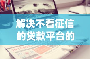 解决不看征信的贷款平台的5个轻松贷10万的app分享