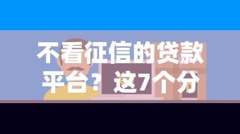 不看征信的贷款平台？这7个分期贷款平台好下款可以试试
