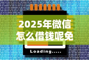 2025年微信怎么借钱呢免费的？公布五个网贷大数据平台