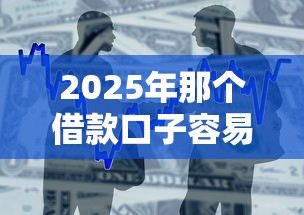 2025年那个借款口子容易下款，整合五个黑户可以做大额贷款平台