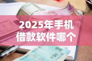 2025年手机借款软件哪个利息最低：公布五个黑户当前逾期秒下5万平台