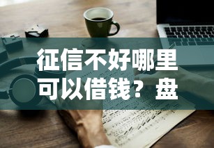征信不好哪里可以借钱？盘点8个网上借钱平台好给你参考