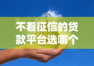 不看征信的贷款平台选哪个平台？8个不要征信的网贷平台推荐