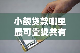 小额贷款哪里最可靠拢共有哪些选择？5个黑户下钱的口子详解