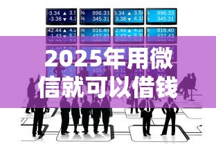 2025年用微信就可以借钱的？整理五个个人对个人贷款平台