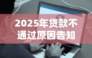2025年贷款不通过原因告知？梳理5个门槛低易下款平台