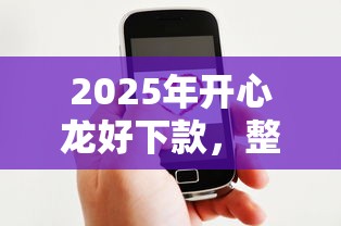 2025年开心龙好下款，整合五个黑户也能借款的软件