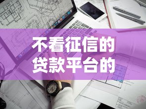 不看征信的贷款平台的话，可以看看这6个无视风控5000必下口子