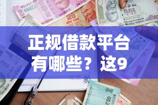 正规借款平台有哪些？这9个贷款平台好值得一试