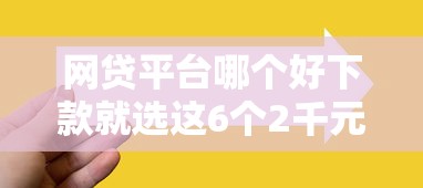 网贷平台哪个好下款就选这6个2千元最快的贷款平台