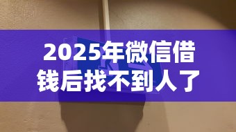 2025年微信借钱后找不到人了，看看这五个贷款平台安全可靠