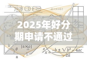 2025年好分期申请不通过?看看这五个低利率贷款平台 2025年好分期申请不通过?看看这五个低利率贷款平台