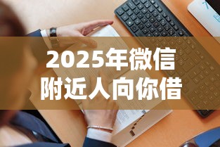 2025年微信附近人向你借钱，看看这五个秒下款的口子不看征信不用信用卡