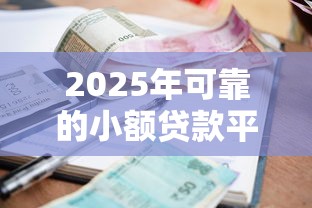 2025年可靠的小额贷款平台，整理五个官方贷款平台