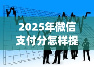 2025年微信支付分怎样提高分数？整合5个黑户可以做大额贷款app