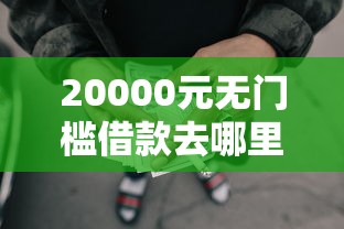 20000元无门槛借款去哪里？征信不好哪里可以借钱看这7个平台