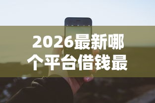 2026最新哪个平台借钱最容易通过（支持支付宝），6个凭支付宝花呗贷款的平台无私分享