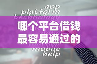 哪个平台借钱最容易通过的话，可以看看这7个网贷最容易通过的平台