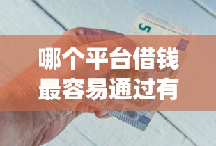 哪个平台借钱最容易通过有哪些？分享9个靠谱借钱的网贷app