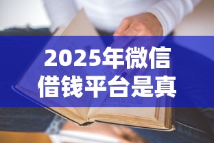 2025年微信借钱平台是真的吗？分享五个贷款平台不看征信,不看负债