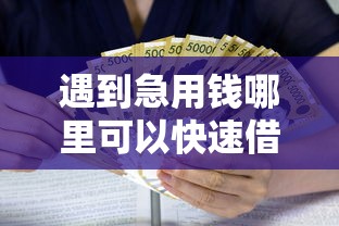 遇到急用钱哪里可以快速借到怎么办？或可尝试这7个秒批无面签贷款软件