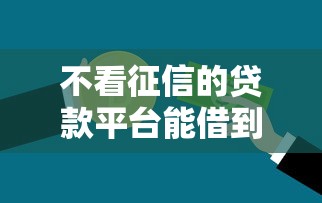 不看征信的贷款平台能借到钱吗？10000元无门槛借款7个平台推荐