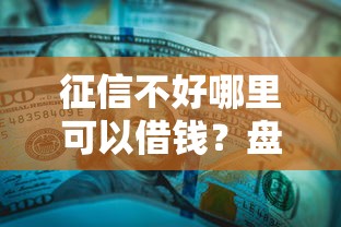 征信不好哪里可以借钱？盘点最新9个征信黑户到平台可以借到钱