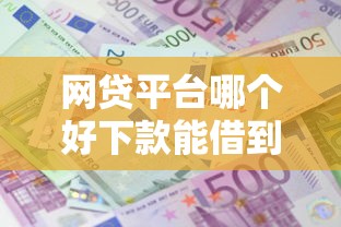 网贷平台哪个好下款能借到钱吗？7千元无门槛借款8个平台推荐