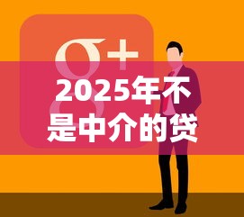 2025年不是中介的贷款软件有哪些：看看这5个黑户借贷平台