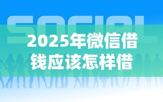 2025年微信借钱应该怎样借：罗列五个贷款好贷的平台