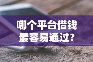 哪个平台借钱最容易通过？20000元无门槛借款平台推荐，8个和青橙山一样能下款的口子盘点