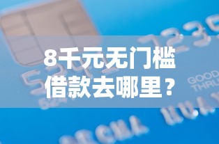 8千元无门槛借款去哪里？正规借款平台有哪些看这5个平台