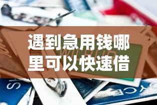 遇到急用钱哪里可以快速借到怎么办？或可尝试这6个征信不良的黑户在平台可以借款