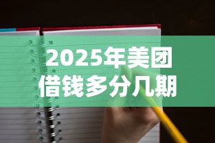 2025年美团借钱多分几期还款：公布5个平台借钱快