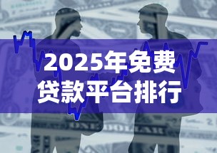 2025年免费贷款平台排行榜，整合五个贷款平台哪家好