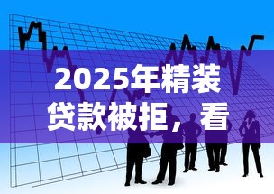 2025年精装贷款被拒，看看这五个怎样投诉网贷平台