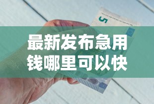 最新发布急用钱哪里可以快速借到，私人借钱4000元有这7个渠道