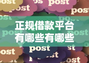 正规借款平台有哪些有哪些？分享9个花户贷款口子秒下的