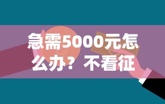 急需5000元怎么办？不看征信的贷款平台试试这7个无门槛平台