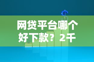 网贷平台哪个好下款？2千元无门槛借款平台推荐，6个有没有正规的贷款平台盘点