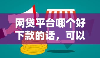 网贷平台哪个好下款的话，可以看看这7个网贷口子大全平台