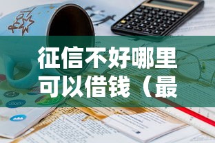 征信不好哪里可以借钱（最新发布！）8个65岁稳放款口子