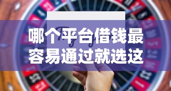 哪个平台借钱最容易通过就选这5个10000元贷款利率最低的平台