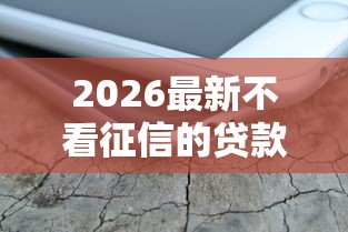 2026最新不看征信的贷款平台（支持微信），6个无视黑白100%秒下网贷无私分享