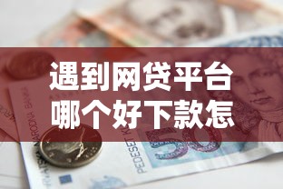 遇到网贷平台哪个好下款怎么办？或可尝试这7个国家正规借款平台