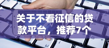 关于不看征信的贷款平台，推荐7个2025黑户借款必下大额口子给你