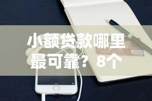 小额贷款哪里最可靠？8个平台试试看哪个能下款