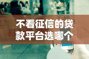 不看征信的贷款平台选哪个平台？7个贷款平台电话推荐